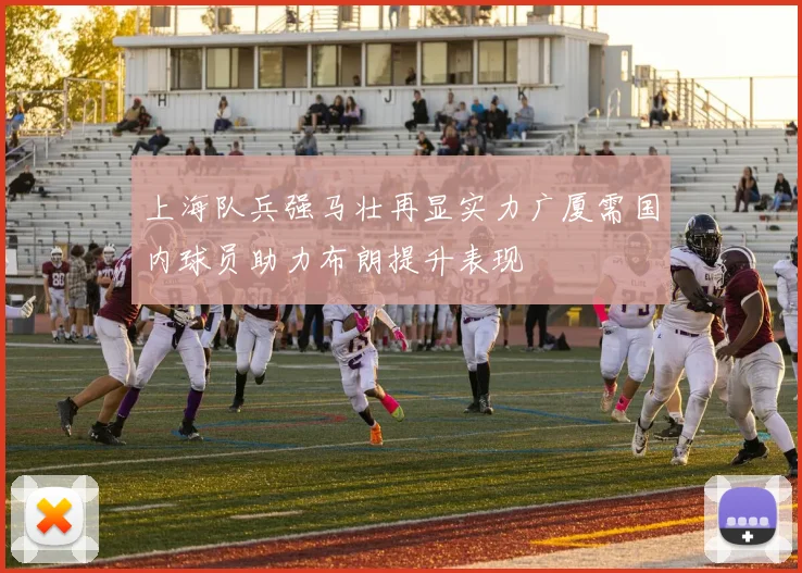 上海队兵强马壮再显实力广厦需国内球员助力布朗提升表现