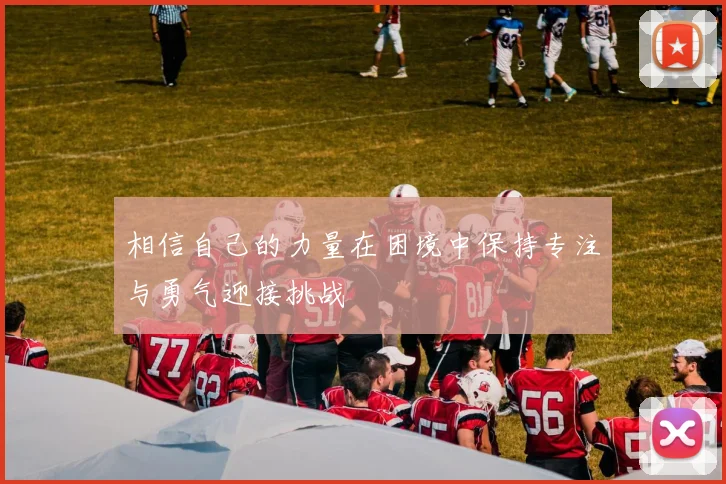 相信自己的力量在困境中保持专注与勇气迎接挑战